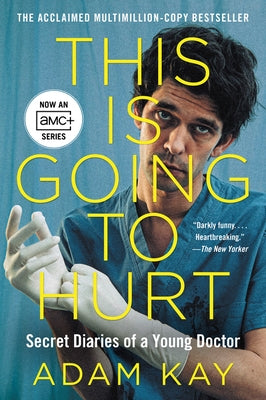 This Is Going to Hurt [Tv Tie-In]: Secret Diaries of a Young Doctor by Kay, Adam