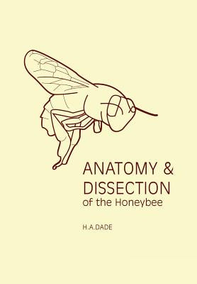 Anatomy and Dissection of the Honeybee by Dade, H. a.