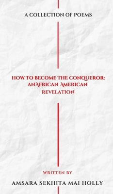 How to Become The Conqueror: An African American Revelation by Holly, Amsara Sekhita Mai