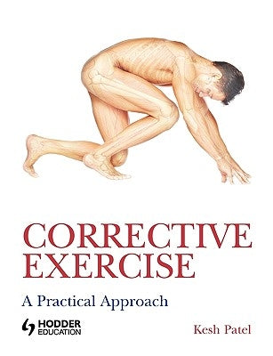 Corrective Exercise: A Practical Approach: A Practical Approach by Patel, Kesh