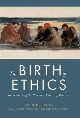 The Birth of Ethics: Reconstructing the Role and Nature of Morality by Pettit, Philip