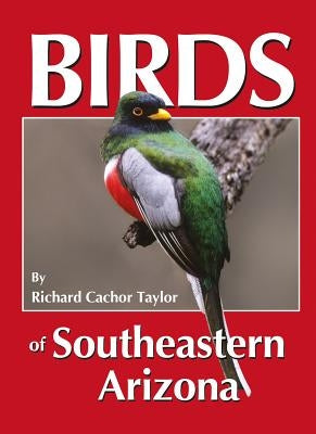 Birds of Southeastern Arizona by Taylor, Richard Cachor