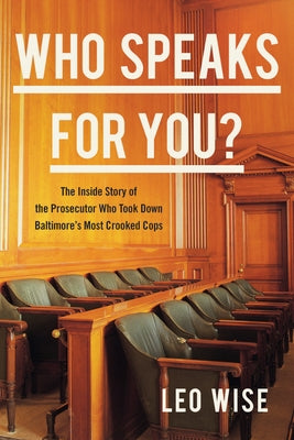 Who Speaks for You?: The Inside Story of the Prosecutor Who Took Down Baltimore's Most Crooked Cops by Wise, Leo