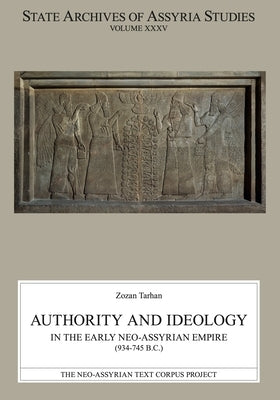 Authority and Ideology in the Early Neo-Assyrian Empire (934-745 B.C.) by Tarhan, Zozan