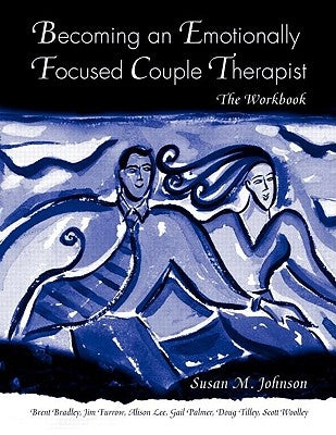 Becoming an Emotionally Focused Couple Therapist: The Workbook by Johnson, Susan M.