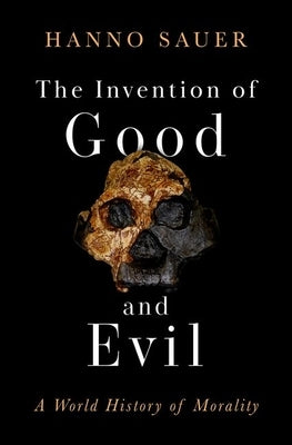 The Invention of Good and Evil: A World History of Morality by Sauer, Hanno