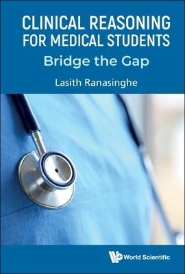 Clinical Reasoning for Medical Students: Bridge the Gap by Lasith Ranasinghe