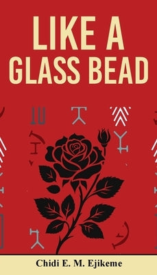 Like A Glass Bead by Ejikeme, Chidi E. M.