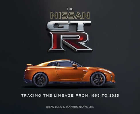 The Nissan Gt-R: Tracing the Lineage from 1969 to 2025 by Long, Brian