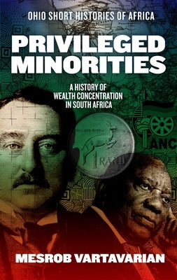 Privileged Minorities: A History of Wealth Concentration in South Africa by Vartavarian, Mesrob