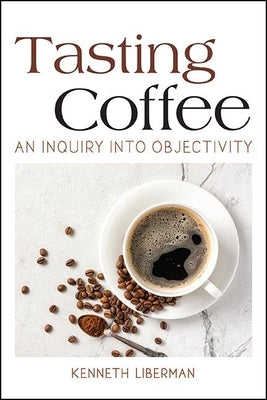 Tasting Coffee: An Inquiry Into Objectivity by Liberman, Kenneth