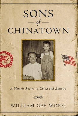 Sons of Chinatown: A Memoir Rooted in China and America by Wong, William Gee