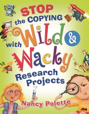 Stop the Copying with Wild and Wacky Research Projects by Polette, Nancy