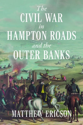 The Civil War in Hampton Roads and the Outer Banks by Ericson, Matthew