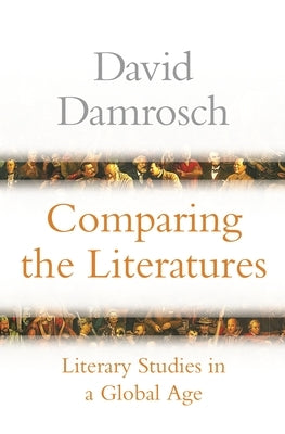 Comparing the Literatures: Literary Studies in a Global Age by Damrosch, David