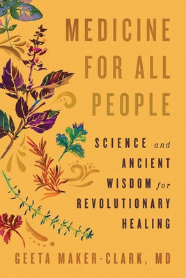 Medicine for All People: Science and Ancient Wisdom for Revolutionary Healing by Maker-Clark, Geeta, MD