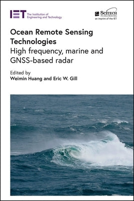 Ocean Remote Sensing Technologies: High Frequency, Marine and Gnss-Based Radar by Huang, Weimin