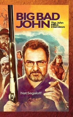 Big Bad John (hardback): The John Milius Interviews by Segaloff, Nat