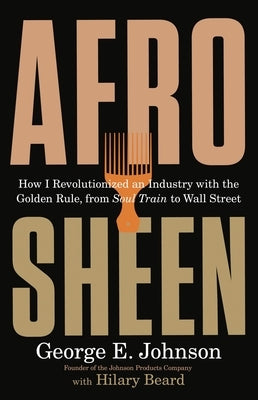 Afro Sheen: How I Revolutionized an Industry with the Golden Rule, from Soul Train to Wall Street by Johnson, George E.