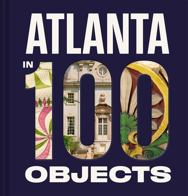 Atlanta in 100 Objects: A Century of Stories by Atlanta History Center