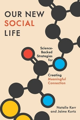 Our New Social Life: Science-Backed Strategies for Creating Meaningful Connection by Kerr, Natalie