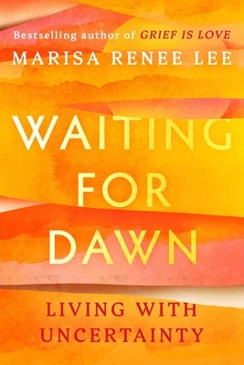 Waiting for Dawn: Living with Uncertainty by Lee, Marisa Renee