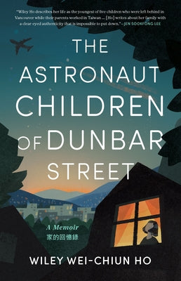 The Astronaut Children of Dunbar Street: A Memoir by Ho, Wiley Wei-Chiun