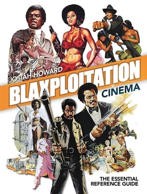 Blaxploitation Cinema: The Essential Reference Guide by Howard, Josiah