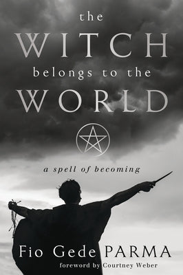 The Witch Belongs to the World: A Spell of Becoming by Parma, Fio Gede