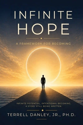 Infinite Hope: A Framework for Becoming by Danley, William Terrell