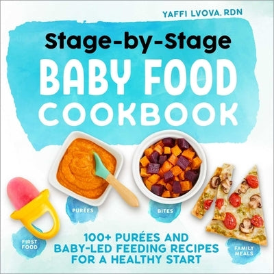 Stage-By-Stage Baby Food Cookbook: 100+ Pur馥s and Baby-Led Feeding Recipes for a Healthy Start by Lvova, Yaffi