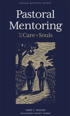 Pastoral Mentoring: For the Care of Souls by Wilson, Jared