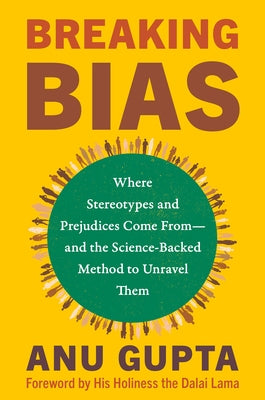 Breaking Bias: Where Stereotypes and Prejudices Come From--And the Science-Backed Method to Unravel Them by Gupta, Anu