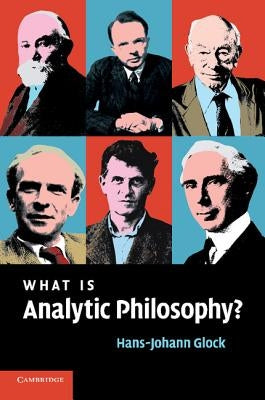 What Is Analytic Philosophy? by Glock, Hans-Johann