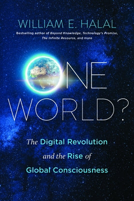 One World?: The Digital Revolution and the Rise of Global Consciousness by Halal, William E.