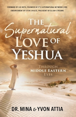 The Supernatural Love of Yeshua Through Middle Eastern Eyes by Attia, Mina