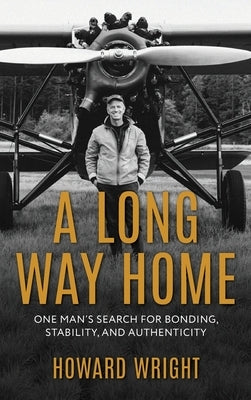 A Long Way Home: One Man's Search for Bonding, Stability, and Authenticity by Wright, Howard