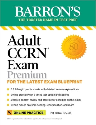 Adult Ccrn Exam Premium: Study Guide for the Latest Exam Blueprint, Includes 3 Practice Tests, Comprehensive Review, and Online Study Prep by Barron's Educational Series
