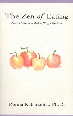 The Zen of Eating: Ancient Answers to Modern Weight Problems by Kabatznick, R.