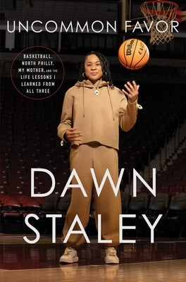 Uncommon Favor: Basketball, North Philly, My Mother, and the Life Lessons I Learned from All Three by Staley, Dawn