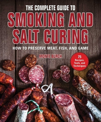 The Complete Guide to Smoking and Salt Curing: How to Preserve Meat, Fish, and Game by Burch, Monte