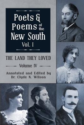 The Land They Loved Volume IV: Poets and Poems of The New South, Volume I by Wilson, Clyde N.