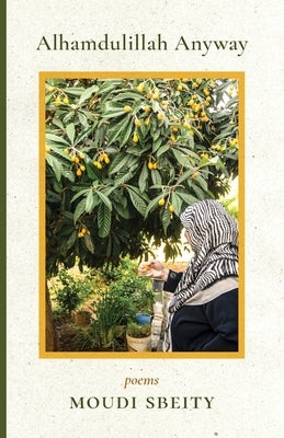 Alhamdulillah Anyway: Poems by Sbeity, Moudi
