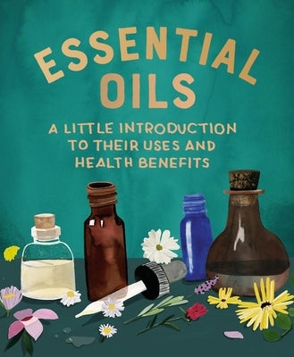 Essential Oils: A Little Introduction to Their Uses and Health Benefits by Greenleaf, Cerridwen