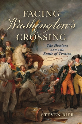 Facing Washington's Crossing: The Hessians and the Battle of Trenton by Bier, Steven