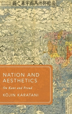 Nation and Aesthetics: On Kant and Freud by Karatani, Kojin