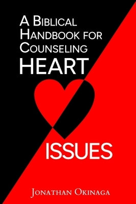 A Biblical Handbook for Counseling Heart Issues by Okinaga, Jonathan
