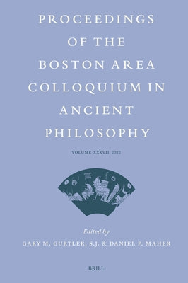 Proceedings of the Boston Area Colloquium in Ancient Philosophy: Volume XXXVII (2022) by M. Gurtler S. J., Gary