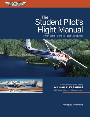 The Student Pilot's Flight Manual: From First Flight to Pilot Certificate by Kershner, William K.