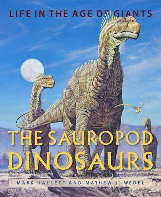 The Sauropod Dinosaurs: Life in the Age of Giants by Hallett, Mark